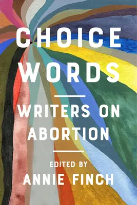 Slová na výber: Slovné spojenia: Spisovatelia o interrupcii - Choice Words: Writers on Abortion