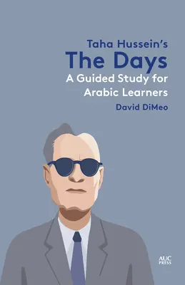 Dni Taha Husseina: A Guided Study for Arabic Learners - Taha Hussein's the Days: A Guided Study for Arabic Learners
