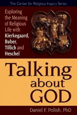 Hovoriť o Bohu: Hovoriť s Bohom: Skúmanie zmyslu náboženského života s Kierkegaardom, Buberom, Tillichom a Heschelem - Talking about God: Exploring the Meaning of Religious Life with Kierkegaard, Buber, Tillich and Heschel