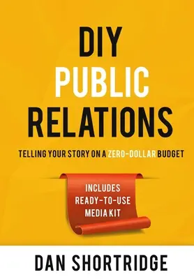 Urob si sám Public Relations: Rozprávanie vášho príbehu s nulovým rozpočtom - DIY Public Relations: Telling Your Story on a Zero-Dollar Budget
