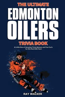 Kniha zaujímavostí o Edmonton Oilers: Kniha: Zbierka úžasných kvízov a zábavných faktov pre zarytých fanúšikov Oilers! - The Ultimate Edmonton Oilers Trivia Book: A Collection of Amazing Trivia Quizzes and Fun Facts for Die-Hard Oilers Fans!