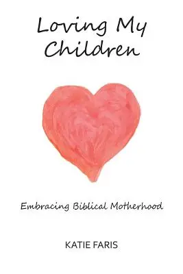 Milovať svoje deti: Biblické materstvo - Loving My Children: Embracing Biblical Motherhood