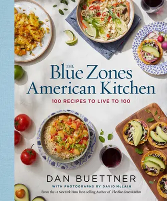 Modré zóny americkej kuchyne: 100 receptov, aby ste sa dožili 100 rokov - The Blue Zones American Kitchen: 100 Recipes to Live to 100