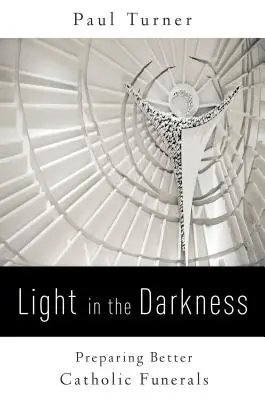 Svetlo v tme: Príprava lepších katolíckych pohrebov - Light in the Darkness: Preparing Better Catholic Funerals