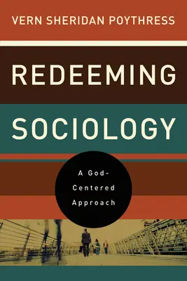 Vykúpenie sociológie: Prístup zameraný na Boha - Redeeming Sociology: A God-Centered Approach