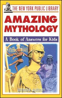 The New York Public Library Amazing Mythology (Úžasná mytológia): A Book of Answers for Kids (Kniha odpovedí pre deti) - The New York Public Library Amazing Mythology: A Book of Answers for Kids