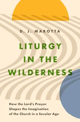 Liturgia v divočine: Ako modlitba Pána formuje predstavivosť Cirkvi v sekulárnej dobe - Liturgy in the Wilderness: How the Lord's Prayer Shapes the Imagination of the Church in a Secular Age