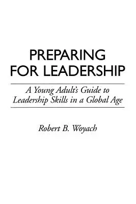 Príprava na vedenie: Príprava mladých dospelých na líderské zručnosti v globálnom veku - Preparing for Leadership: A Young Adult's Guide to Leadership Skills in a Global Age