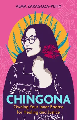 Chingona: Chonona: Vlastniť svojho vnútorného drsňáka pre uzdravenie a spravodlivosť - Chingona: Owning Your Inner Badass for Healing and Justice