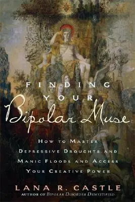 Nájsť svoju bipolárnu múzu: Ako zvládnuť depresívne suchá a manické záplavy a získať prístup k svojej tvorivej sile - Finding Your Bipolar Muse: How to Master Depressive Droughts and Manic Floods and Access Your Creative Power