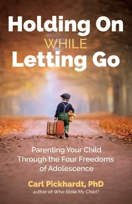 Držať sa a zároveň púšťať: Rodičovstvo v období štyroch slobôd dospievania: Parenting Your Child Through Four Freedoms of Adolescentence (Rodičovstvo v období štyroch slobôd dospievania) - Holding on While Letting Go: Parenting Your Child Through the Four Freedoms of Adolescence