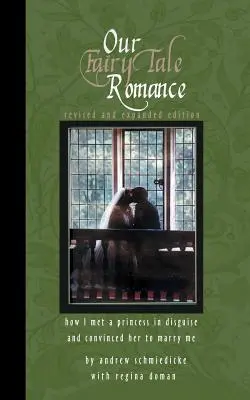 Náš rozprávkový román: Ako som stretol princeznú v prestrojení a presvedčil ju, aby sa za mňa vydala - Our Fairy Tale Romance: How I Met a Princess in Disguise and Convinced Her to Marry Me