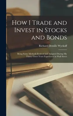 Ako obchodujem a investujem do akcií a dlhopisov: Niektoré metódy vyvinuté a prijaté počas mojej tridsaťtriročnej praxe na Wall Street - How I Trade and Invest in Stocks and Bonds: Being Some Methods Evolved and Adopted During my Thirty-three Years Experience in Wall Street