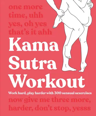 Cvičenie Kamasutry: Vydajte sa na cestu: Pracujte tvrdo, hrajte tvrdšie s 300 zmyselnými sexuálnymi cvičeniami - Kama Sutra Workout: Work Hard, Play Harder with 300 Sensual Sexercises