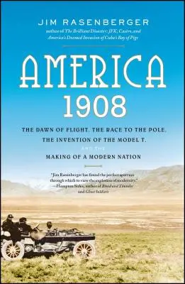 Amerika, 1908: Vynález modelu T a vytvorenie moderného národa: úsvit lietania, preteky na pól - America, 1908: The Dawn of Flight, the Race to the Pole, the Invention of the Model T, and the Making of a Modern Nation