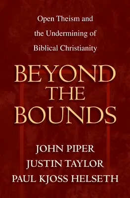 Za hranicami: Otvorený teizmus a podkopávanie biblického kresťanstva - Beyond the Bounds: Open Theism and the Undermining of Biblical Christianity