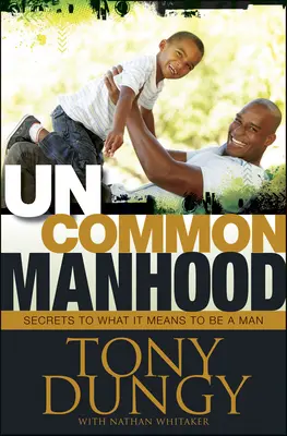 Neobyčajné mužstvo: Neobyčajný muž: tajomstvá toho, čo znamená byť mužom - Uncommon Manhood: Secrets to What It Means to Be a Man