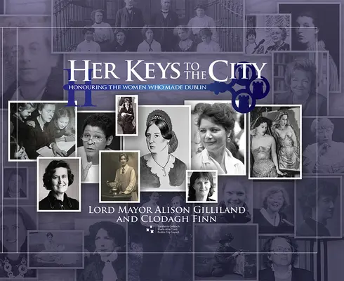 Jej kľúče od mesta: Kľúče od Dublinu: Pocta ženám, ktoré vytvorili Dublin - Her Keys to the City: Honouring the Women Who Made Dublin