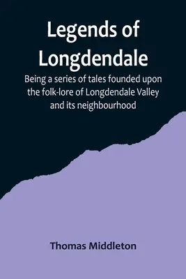 Legendy z Longdendale; séria príbehov založených na ľudovej povesti z údolia Longdendale a jeho okolia - Legends of Longdendale; Being a series of tales founded upon the folk-lore of Longdendale Valley and its neighbourhood
