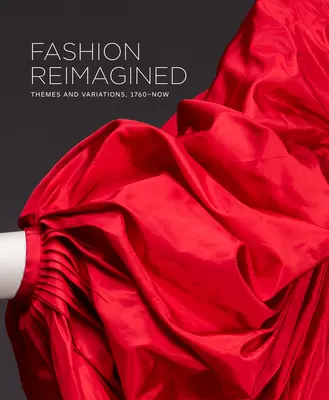 Fashion Reimagined: Themes and Variations 1700-Now
