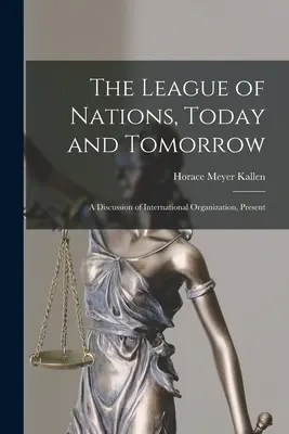 Liga národov, dnes a zajtra: Diskusia o medzinárodnej organizácii, súčasnosť - The League of Nations, Today and Tomorrow: A Discussion of International Organization, Present