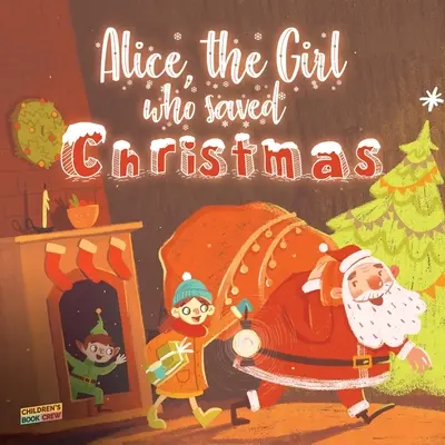 Alica, dievča, ktoré zachránilo Vianoce: Ilustrovaný príbeh na dobrú noc o dievčatku, ktoré pomáha Santa Clauovi: detská kniha o kúzle Vianoc - Alice, The Girl Who Saved Christmas: Children's book about the magic of Christmas - illustrated bedtime story about a little girl who helps Santa Clau
