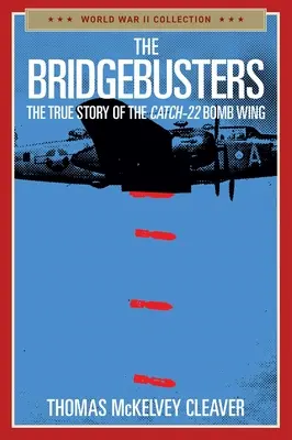The Bridgebusters: Pravdivý príbeh bombardovacieho krídla Catch-22 - The Bridgebusters: The True Story of the Catch-22 Bomb Wing