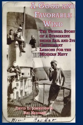 Dobrý a priaznivý vietor: Nezvyčajný príbeh ponorky pod plachtami a jeho varovné ponaučenie pre moderné námorníctvo - A Good and Favorable Wind: The Unusual Story Of A Submarine Under Sail And Its Cautionary Lessons For The Modern Navy