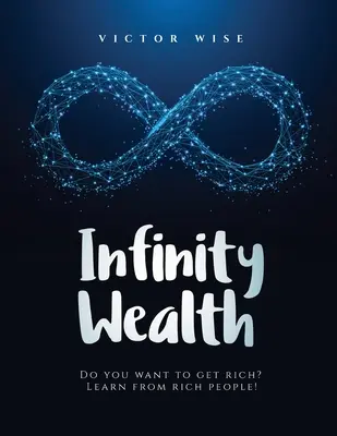 Nekonečné bohatstvo: Chceš zbohatnúť? Učte sa od bohatých ľudí! - Infinity Wealth: Do you want to get rich? Learn from rich people!