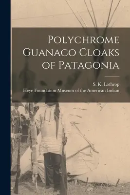 Polychrómované plášte Guanaco z Patagónie (Lothrop S. K. (Samuel Kirkland) 189) - Polychrome Guanaco Cloaks of Patagonia (Lothrop S. K. (Samuel Kirkland) 189)