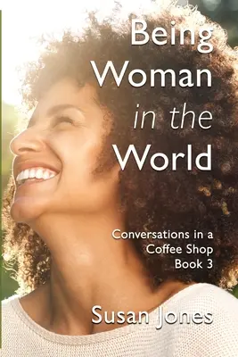 Byť ženou vo svete: Kniha 3: Rozhovory v kaviarni - Being Woman in the World: Conversations in a Coffee Shop Book 3