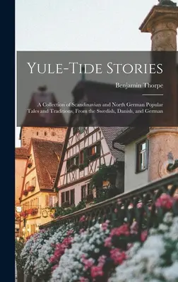 Yule-tide Stories: Zborník škandinávskych a severonemeckých ľudových rozprávok a zvykov zo švédčiny, dánčiny a nemčiny - Yule-tide Stories: A Collection of Scandinavian and North German Popular Tales and Traditions, From the Swedish, Danish, and German