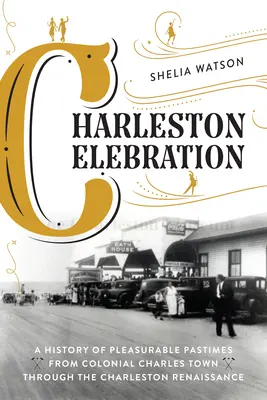 Charlestonské oslavy: A History of Pleasurable Pastimes from Colonial Charles Town Through the Charleston Renaissance - Charleston Celebration: A History of Pleasurable Pastimes from Colonial Charles Town Through the Charleston Renaissance