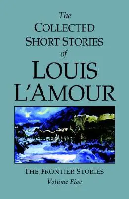 Zbierka poviedok Louisa l'Amoura, zväzok 5: Hraničné poviedky - The Collected Short Stories of Louis l'Amour, Volume 5: Frontier Stories