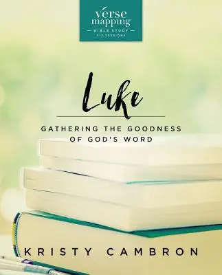 Veršované mapovanie Lukáša Sprievodca štúdiom Biblie: Zhromažďovanie dobra Božieho slova - Verse Mapping Luke Bible Study Guide: Gathering the Goodness of God's Word
