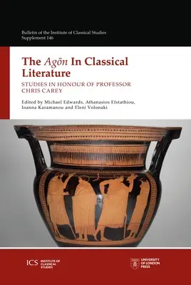 Agón v klasickej literatúre: Štúdie na počesť profesora Chrisa Careyho - The Agon in Classical Literature: Studies in Honour of Professor Chris Carey