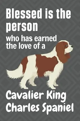 Požehnaný je človek, ktorý si zaslúžil lásku Cavalier King Charles Spaniela: Pre fanúšikov psov Cavalier King Charles Spaniel - Blessed is the person who has earned the love of a Cavalier King Charles Spaniel: For Cavalier King Charles Spaniel Dog Fans