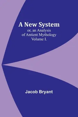 Nový systém alebo analýza antickej mytológie. Zväzok I. - A New System; or, an Analysis of Antient Mythology. Volume I.