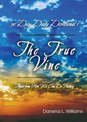 Pravý vinič - 90-dňová denná pobožnosť: Bez neho nemôžeme urobiť nič - The True Vine - 90 Day Daily Devotional: Apart From Him, We Can Do Nothing