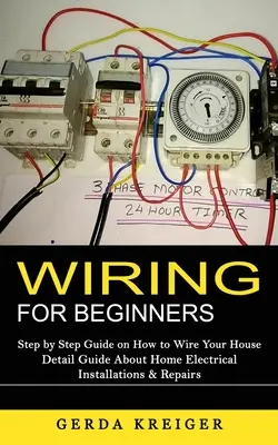 Elektroinštalácia pre začiatočníkov: (Podrobná príručka o domácich elektrických inštaláciách a opravách) - Wiring for Beginners: Step by Step Guide on How to Wire Your House (Detail Guide About Home Electrical Installations & Repairs)
