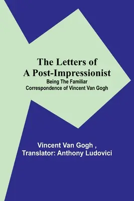 Listy postimpresionistu; Známa korešpondencia Vincenta Van Gogha - The Letters of a Post-Impressionist; Being the Familiar Correspondence of Vincent Van Gogh