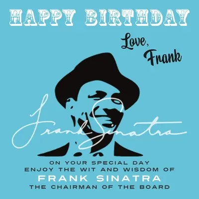 Všetko najlepšie k narodeninám - Láska, Frank: Vychutnajte si vo svoj výnimočný deň vtip a múdrosť Franka Sinatru, predsedu predstavenstva - Happy Birthday-Love, Frank: On Your Special Day, Enjoy the Wit and Wisdom of Frank Sinatra, The Chairman of the Board