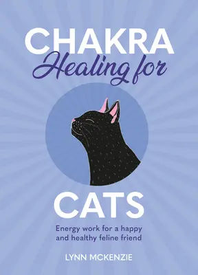 Liečenie čakier pre mačky: Chakra pre šťastných a zdravých mačacích priateľov - Chakra Healing for Cats: Energy Work for a Happy and Healthy Feline Friends