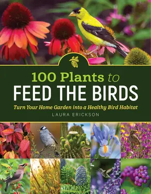 100 rastlín na kŕmenie vtákov: Premeňte svoju domácu záhradu na zdravé vtáčie biotopy - 100 Plants to Feed the Birds: Turn Your Home Garden Into a Healthy Bird Habitat