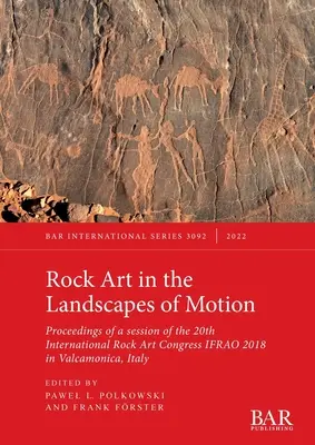 Skalné umenie v krajine pohybu: Zborník príspevkov zo zasadnutia 20. medzinárodného kongresu o skalnom umení IFRAO 2018 vo Valcamonice, Taliansko. - Rock Art in the Landscapes of Motion: Proceedings of a session of the 20th International Rock Art Congress IFRAO 2018 in Valcamonica, Italy