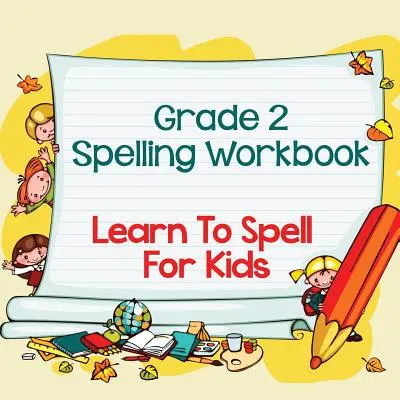 Pracovný zošit k pravopisu pre 2. ročník ZŠ: Naučte sa hláskovať pre deti (Hláskovanie a slovná zásoba) - Grade 2 Spelling Workbook: Learn To Spell For Kids (Spelling And Vocabulary)