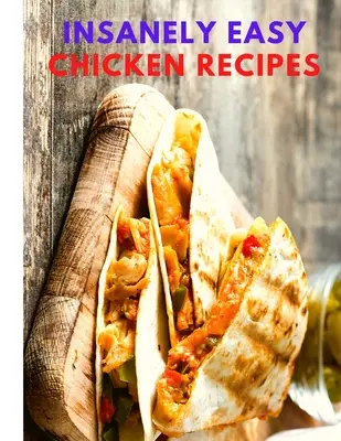 Šialene jednoduché recepty na kuracie mäso: Rýchle a jednoduché jedlá, polievky, čili, indické, thajské a ďalšie! - Insanely Easy Chicken Recipes: Plan Quick and Easy Meals, Soups, Chili, Indian, Thai, and More!