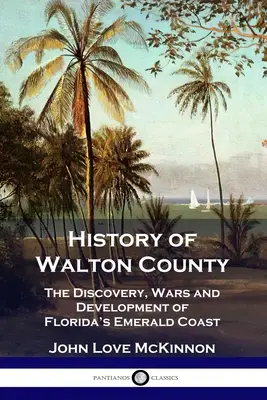 História Walton County: Objavovanie, vojny a rozvoj Smaragdového pobrežia Floridy - History of Walton County: The Discovery, Wars and Development of Florida's Emerald Coast