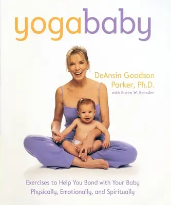 Joga Baby: Joga: Cvičenia, ktoré vám pomôžu fyzicky, emocionálne a duchovne sa zblížiť s vaším dieťaťom - Yoga Baby: Exercises to Help You Bond with Your Baby Physically, Emotionally, and Spiritually