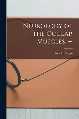 Neurológia očných svalov. -- (Cogan David G. (David Glendenning)) - Neurology of the Ocular Muscles. -- (Cogan David G. (David Glendenning))